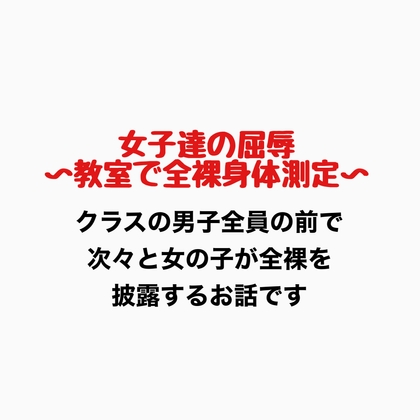 女子達の屈辱、教室で全裸身体測定