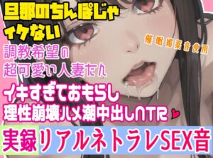 [RJ01333115][実録調教ハメ潮イキ堕ちネトラレちゃん] 【実録】催○媚薬音でネットリ調教イキまくって理性崩壊ハメ潮中出しでネトラレ快楽堕ちSEX音 (1)