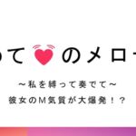 初めてのメロディ~私を縛って奏でて~彼女のM気質が大爆発!? 初めてのメロディ~私を縛って奏でて~彼女のM気質が大爆発!?