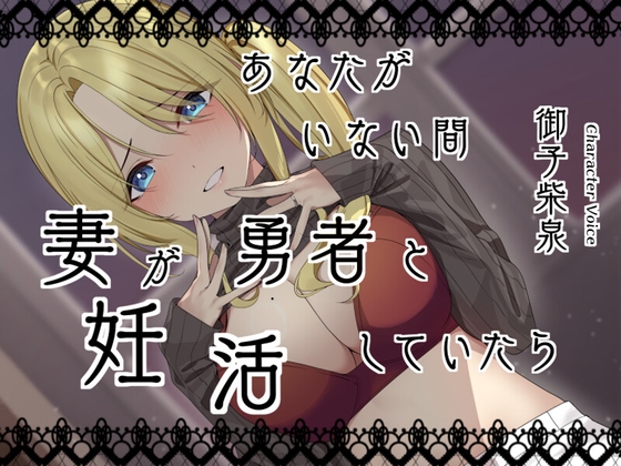 あなたがいない間、妻が勇者と妊活していたら