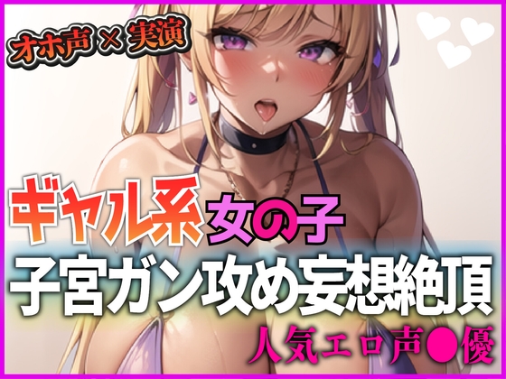 『オホ声×実演』ギャル系女の子！子宮がん攻め妄想絶頂！人気エロ声●優