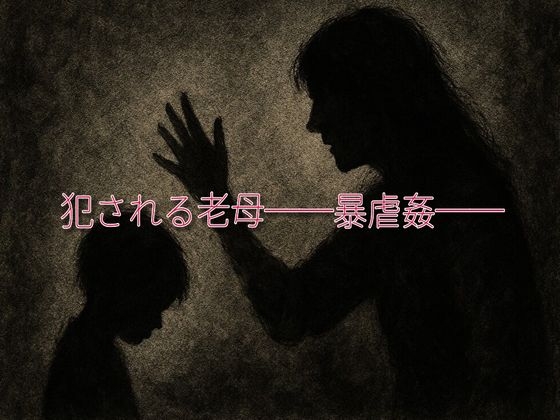犯される老母──暴虐愛──