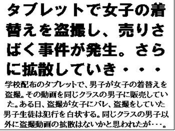 タブレットで女子の着替えを盗撮し売りさばく事件が発生。さらに拡散していき・・・