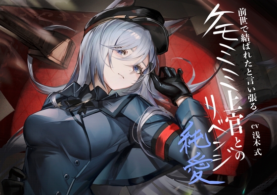 [ケモミミ❎軍人❎リベンジ純愛]前世で結ばれたと言い張るケモミミ上官とのリベンジ純愛