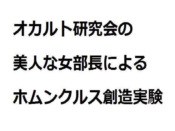 オカルト研究会の美人な女部長によるホムンクルス創造実験
