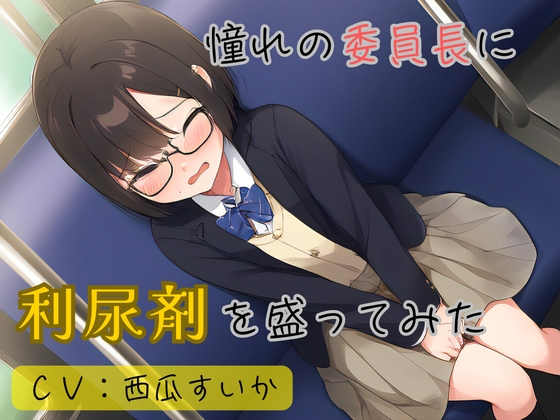 【おしっこ我慢】憧れの委員長に利尿剤を盛ってみた