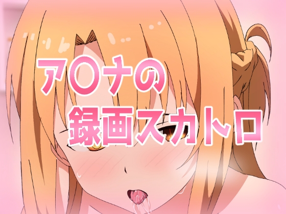ア〇ナの録画スカトロ