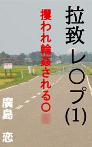 [RJ01399672][廣島] 拉致レ〇プ(1) 攫われ輪○されるJ〇