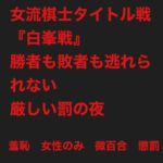 女流棋士タイトル戦『白峯戦』:勝者も敗者も逃れられない厳しい懲罰の夜