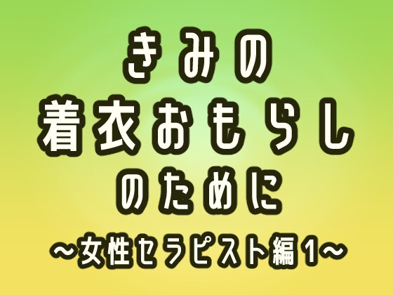 きみの着衣おもらしのために ～女性セラピスト編 1～