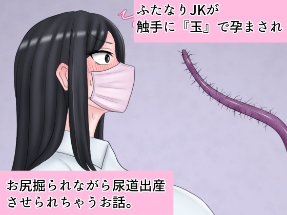 ふたなりJKが触手に『玉』で孕まされお尻掘られながら尿道出産させられちゃうお話。