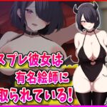 コスプレ彼女は有名絵師に寝取られている！