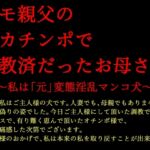 キモ親父のデカチンポで調教済だったお母さん～私は「元」変態淫乱マンコ犬～