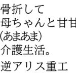 骨折して 母ちゃんと甘甘(あまあま) 介護生活。