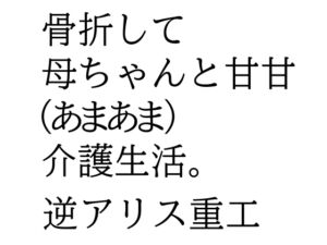 [RJ01422927][逆アリス重工] 骨折して 母ちゃんと甘甘(あまあま) 介護生活。