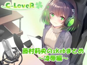 [RJ01429893][C-LoveR] 【合計5時間超え！】藤村莉央のskebまとめ ～凌○編～