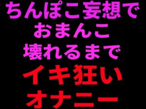 [RJ01432048][絶頂ひとりオナ子] ちんぽこ妄想でおまんこ壊れるまでイキ狂いオナニー