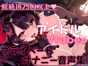 [RJ01433053][せらしゅきほーるど] 総絶頂回数25回以上!?アイドルVtuberのプライベートオナニー覗いてイキませんか?