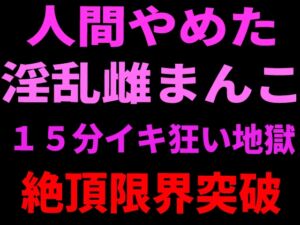 [RJ01436251][絶頂ひとりオナ子] 人間やめた淫乱雌まんこ 15分イキ狂い地獄 絶頂限界突破
