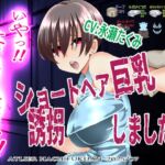 『いや！はなしてください！』～ショートヘア巨乳誘拐しました～