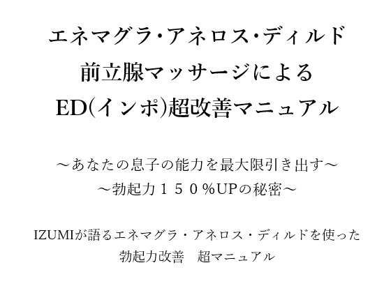 エネマグラ・アネロス・ディルド前立腺マッサージによるED(インポ)超改善マニュアル～あなたの息子の能力を最大限引き出す～勃起力150%UPの秘密～