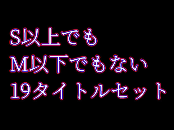 S以上でもM以下でもない19タイトルセット