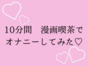 [RJ01450361][夜凪屋] 10分間漫画喫茶でオナニーしてみた♡