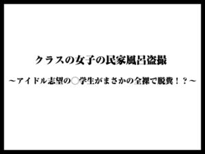 [RJ01453460][くりすてぃーん] クラスの女子の民家風呂盗撮〜アイドル志望の◯学生がまさかの全裸で脱糞！?〜