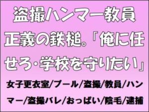 [RJ01456061][CMNFリアリズム] 盗撮ハンマー教員、正義の鉄槌。「俺に任せろ・学校を守りたい」
