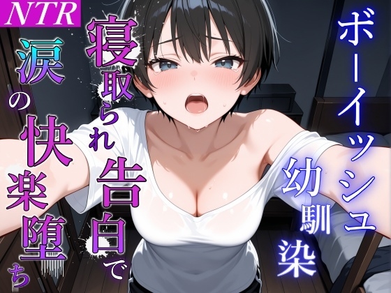 ボーイッシュ幼馴染が泣きながらNTR快楽堕ちした夜「寝取られても最後は君に抱かれたい…」