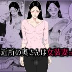 近所の奥さんは女装妻♂ 〜変態オヤジに寝取られて肛門性交で乳首ビン経ち絶頂〜