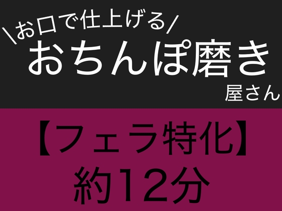 【フェラ特化】お口で仕上げる、おちんぽ磨き屋さん