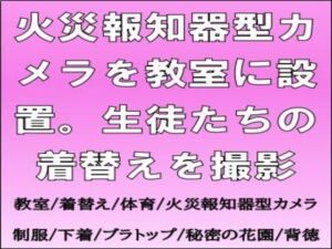 [RJ01475225][CMNFリアリズム] 火災報知器型カメラを教室に設置。生徒たちの着替えを撮影