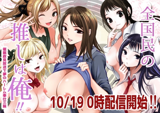 全国民の俺は推し！！〜催○政見放送で夢のハーレム奉仕三昧〜