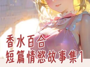[RJ01483175][香水百合的情慾日記] 香水百合-短篇情慾故事集1