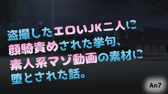 盗撮したエロいJK二人に顔騎責めされた挙句、素人系マゾ動画の素材に堕とされた話。