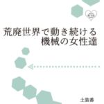 荒廃世界で動き続ける機械の女性達