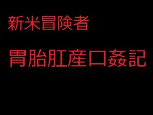[RJ01489447][フリー・センテンス] 新米冒険者胃胎肛産口姦記 フィアナ・サーシスの最初で最後の冒険記録