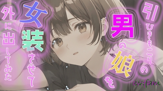 引きこもりの男の娘を女装させて外に出してみた