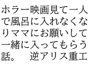 [RJ01500527][逆アリス重工] ホラー映画見て一人で風呂に入れなくなりママにお願いして一緒に入ってもらう話。