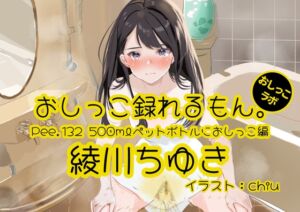 [RJ01503002][おしっこラボ] 【おしっこ実演】Pee.132綾川ちゆきのおしっこ録れるもん。～500mlペットボトルにおしっこ編～