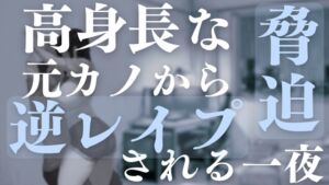 [RJ01510737][インテリヘッドバット] 高身長な元カノから脅迫逆レ○プされる一夜