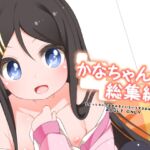 かなちゃん総集編！