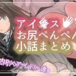 アイ●スお尻ぺんぺん小話まとめ アイ●スお尻ぺんぺん小話まとめ