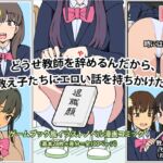 どうせ教師を辞めるんだから、教え子たちにエロい話を持ちかけた。 どうせ教師を辞めるんだから、教え子たちにエロい話を持ちかけた。