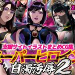 支援サイトイラストまとめCG集「スーパーヒロイン白濁汚辱2」 支援サイトイラストまとめCG集「スーパーヒロイン白濁汚辱2」