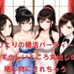 男ひとりの婚活パーティーで恥ずかしいところ丸出しの晒し物にされちゃう 男ひとりの婚活パーティーで恥ずかしいところ丸出しの晒し物にされちゃう