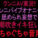 クンニAV実況‼︎クンニバイブオナニー‼︎舐められ妄想で潮吹きイキ狂いぐちゃぐちゃ音声‼︎ クンニAV実況‼︎クンニバイブオナニー‼︎舐められ妄想で潮吹きイキ狂いぐちゃぐちゃ音声‼︎
