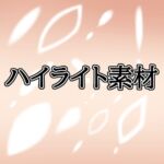 ハイライト素材 ハイライト素材