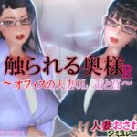 触られる奥様R ~オフィスの人妻OL 茜と菖~ 触られる奥様R ~オフィスの人妻OL 茜と菖~
